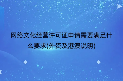 網(wǎng)絡(luò)文化經(jīng)營許可證申請需要滿足什么要求(外資及港澳說明)