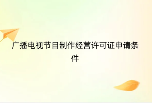 廣播電視節(jié)目制作經(jīng)營(yíng)許可證申請(qǐng)條件(外資要求最新解答)