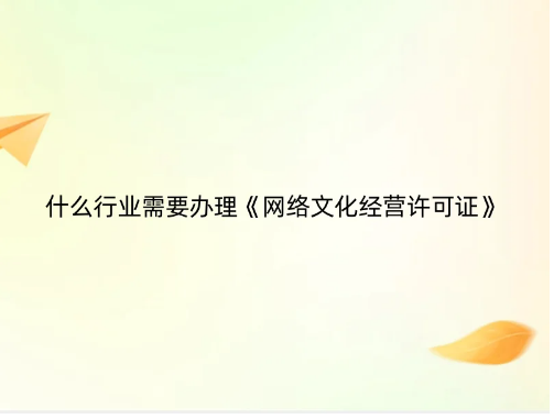 什么行業(yè)需要辦理《網(wǎng)絡(luò)文化經(jīng)營(yíng)許可證》