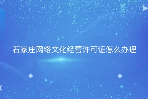 石家莊市網(wǎng)絡文化經營許可證怎么辦理