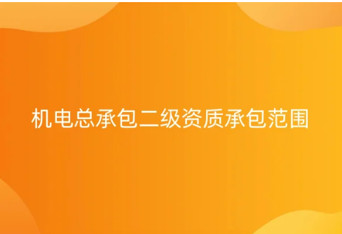 機(jī)電總承包二級資質(zhì)承包范圍,代辦條件及要求