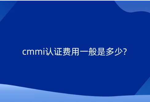 cmmi認(rèn)證費(fèi)用一般是多少?
