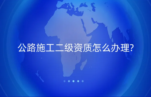公路施工二級資質(zhì)怎么辦理?申請人員資產(chǎn)要求匯總