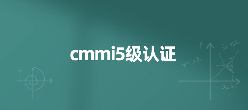 cmmi5級認證是什么?企業(yè)申請有哪些好處?