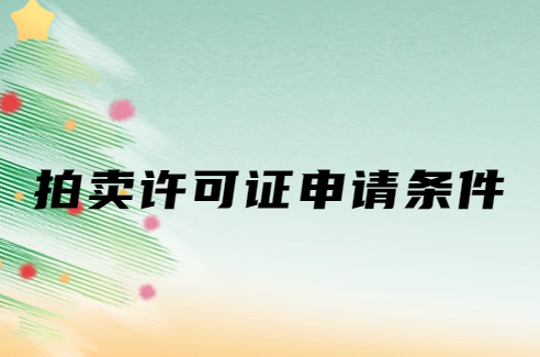 拍賣許可證申請(qǐng)條件要求與從事哪些拍賣
