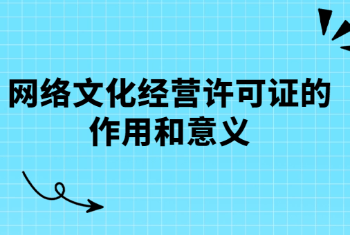 網(wǎng)絡(luò)文化經(jīng)營許可證的作用和意義