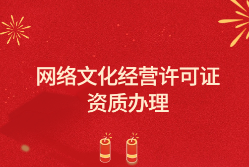 網(wǎng)絡(luò)文化經(jīng)營許可證資質(zhì)辦理流程、條件及要求