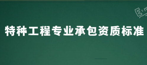 特種工程專業(yè)承包資質(zhì)標(biāo)準是什么?