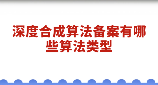 深度合成算法備案有哪些算法類型