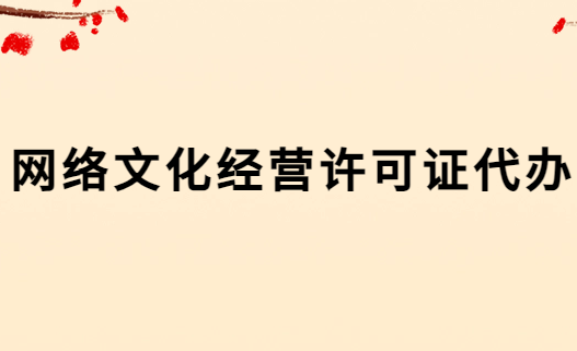 網(wǎng)絡(luò)文化經(jīng)營(yíng)許可證代辦
