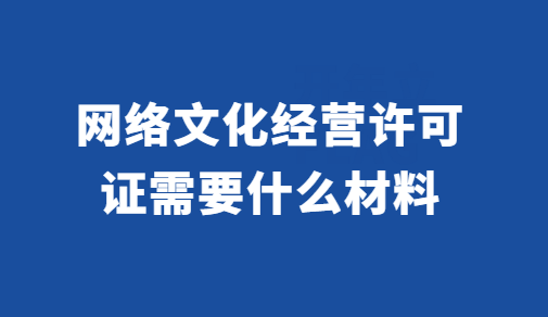 網(wǎng)絡文化經(jīng)營許可證需要什么材料