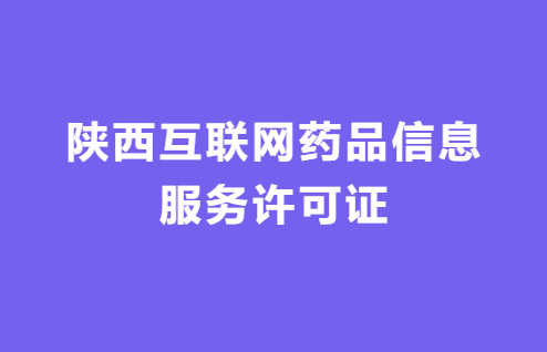 陜西互聯(lián)網(wǎng)藥品信息服務(wù)許可證怎么辦理 ,代辦流程及材料指南