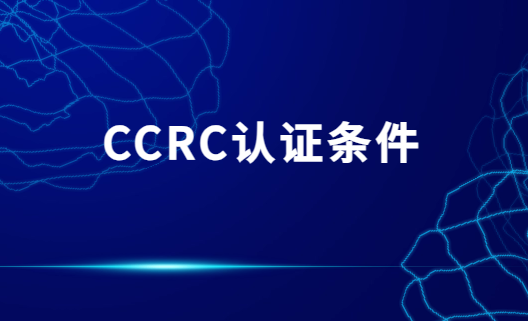CCRC認(rèn)證條件?一級(jí)二級(jí)三級(jí)
