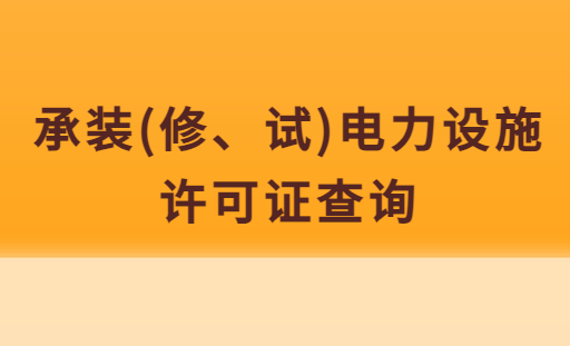 承裝(修、試)電力設(shè)施許可證查詢,能源局官方網(wǎng)站查詢?nèi)肟? alt=