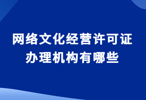 網(wǎng)絡(luò)文化經(jīng)營(yíng)許可證辦理機(jī)構(gòu)有哪些?如何選擇?