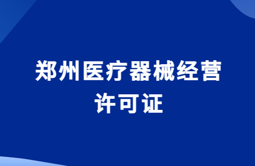 鄭州醫(yī)療器械經(jīng)營(yíng)許可證怎么辦理?代辦申請(qǐng)流程與條件攻略