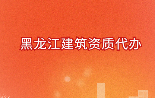 黑龍江建筑資質(zhì)代辦公司,代理流程