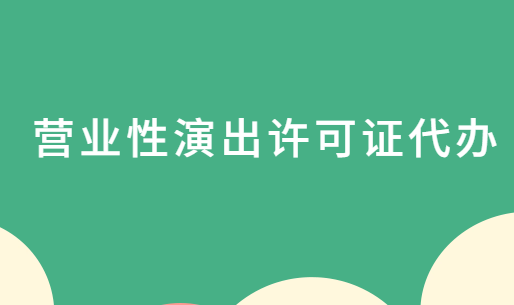 營(yíng)業(yè)性演出許可證代辦,申請(qǐng)條件及材料明細(xì)