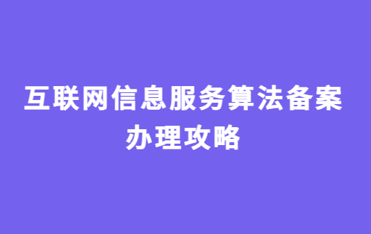 互聯(lián)網信息服務算法備案辦理攻略,企業(yè)為什么要辦理?
