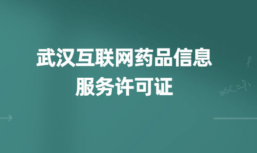 武漢互聯(lián)網(wǎng)藥品信息服務(wù)許可證怎么辦理(代辦申請流程、材料及條件指南)