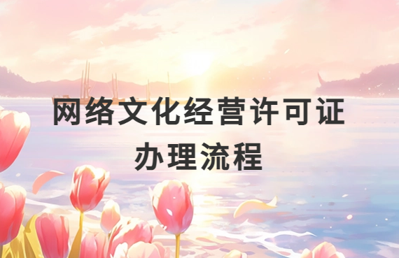 網(wǎng)絡(luò)文化經(jīng)營許可證辦理流程,什么部門辦理
