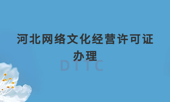 河北網(wǎng)絡(luò)文化經(jīng)營許可證辦理流程及申請條件材料攻略