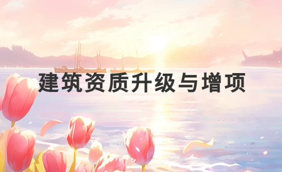 建筑資質(zhì)升級與增項有什么區(qū)別