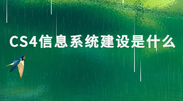 CS4信息系統(tǒng)建設(shè)是什么?怎么辦理?