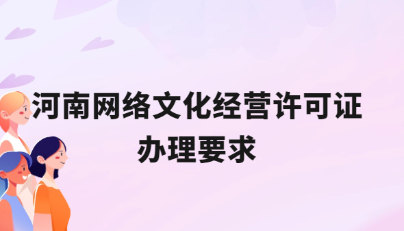 河南網(wǎng)絡(luò)文化經(jīng)營許可證辦理要求