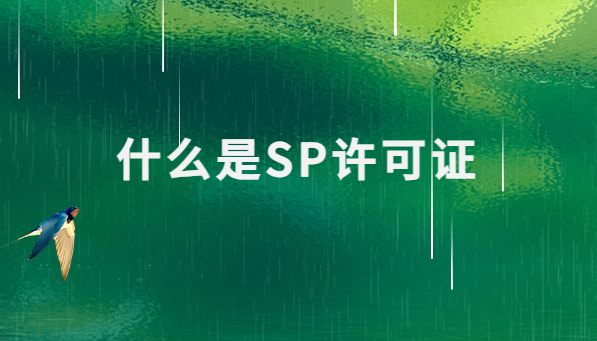 什么是SP許可證?哪些行業(yè)需要辦理?