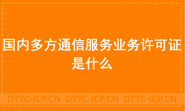 國內(nèi)多方通信服務(wù)業(yè)務(wù)許可證是什么?怎么辦理?