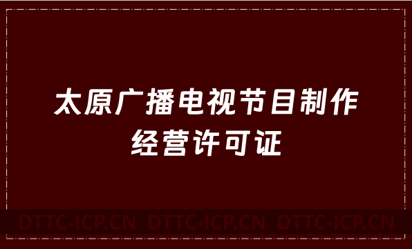 太原廣播電視節(jié)目制作經(jīng)營(yíng)許可證怎么辦理,申請(qǐng)條件流程與材料指南