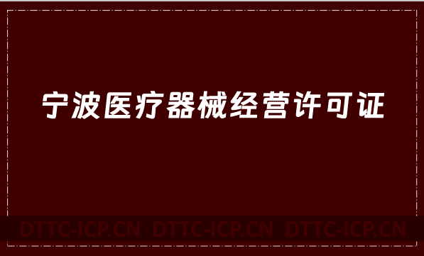 寧波醫(yī)療器械經(jīng)營(yíng)許可證怎么辦理?申請(qǐng)條件、材料、流程指南