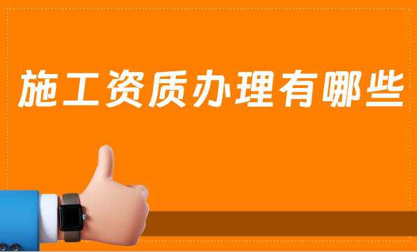 施工資質(zhì)辦理有哪些？