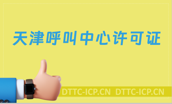 天津呼叫中心許可證怎么辦理(具備條件、流程如何取得資質(zhì))
