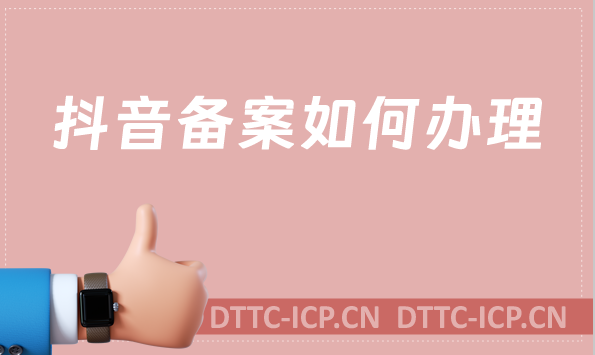 抖音備案如何辦理?游戲相關(guān)需要辦理什么資質(zhì)?