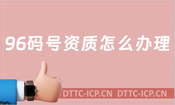 96碼號資質(zhì)怎么辦理?詳情指南
