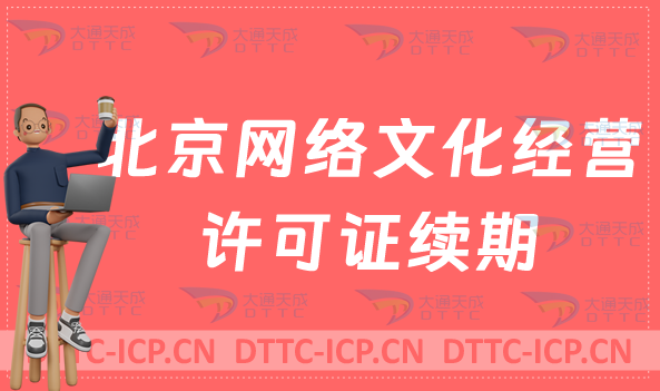 北京網(wǎng)絡(luò)文化經(jīng)營許可證怎么辦理續(xù)期,延續(xù)條件及材料匯總