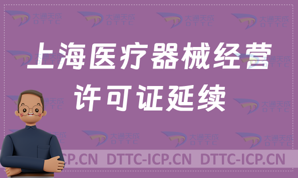 上海醫(yī)療器械經(jīng)營許可證延續(xù)續(xù)期怎么辦理(材料與條件)