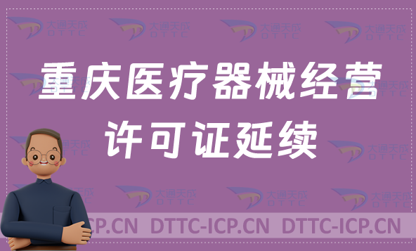 重慶醫(yī)療器械經(jīng)營許可證延續(xù)續(xù)期材料與條件