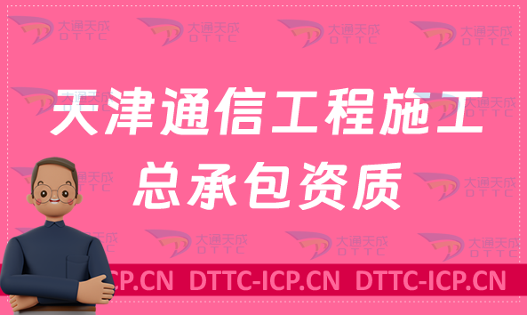 天津通信工程施工總承包資質(zhì)標(biāo)準(zhǔn)條件是什么?甲級(jí)乙級(jí)辦理要求