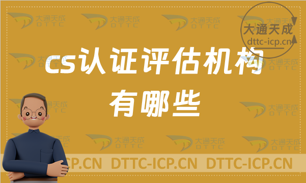 cs認(rèn)證評估機(jī)構(gòu)有哪些?認(rèn)證流程是什么?