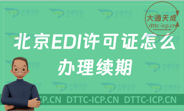 北京EDI許可證怎么辦理續(xù)期,延續(xù)申請(qǐng)條件及材料要求