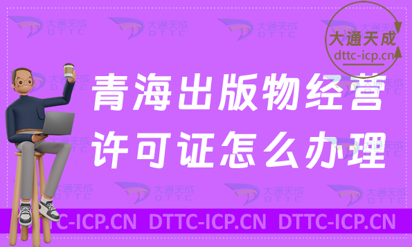 青海出版物經(jīng)營(yíng)許可證怎么辦理(新辦續(xù)期條件流程指南)