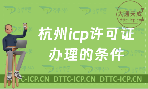 杭州icp許可證辦理的條件,申請(qǐng)材料及流程
