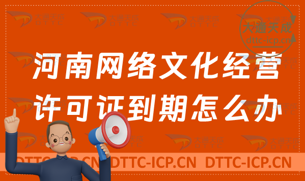 河南網(wǎng)絡(luò)文化經(jīng)營(yíng)許可證到期怎么辦?文網(wǎng)文續(xù)期延續(xù)申請(qǐng)條件及材料