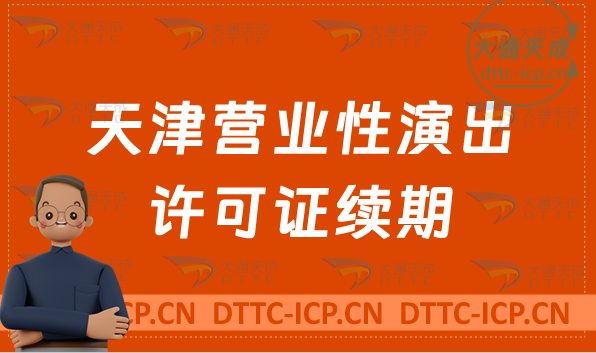 天津營(yíng)業(yè)性演出許可證續(xù)期怎么申請(qǐng)(到期怎么辦理)