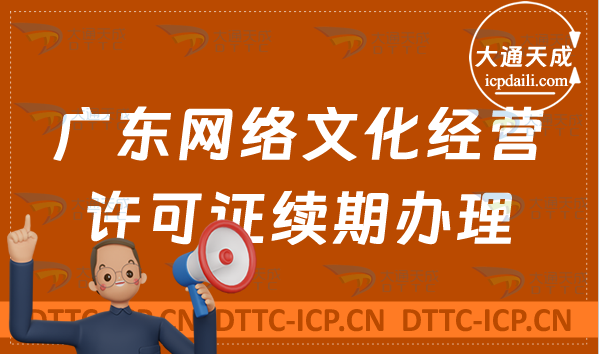 廣東網(wǎng)絡(luò)文化經(jīng)營許可證到期怎么辦?文網(wǎng)文續(xù)期續(xù)辦申請條件及材料盤點