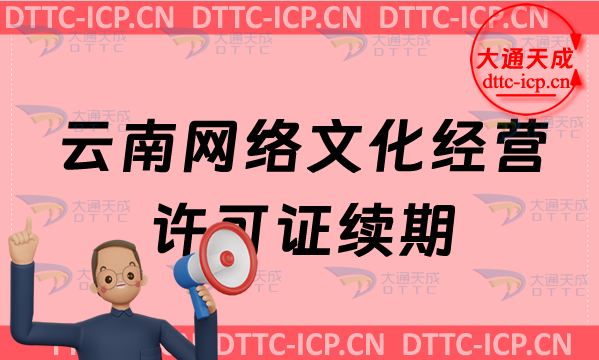 云南網(wǎng)絡(luò)文化經(jīng)營(yíng)許可證續(xù)期申請(qǐng)條件及材料(云南文網(wǎng)文到期怎么辦)