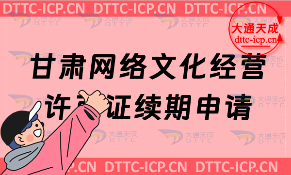 甘肅網(wǎng)絡(luò)文化經(jīng)營許可證續(xù)期申請條件及材料是什么?甘肅文網(wǎng)文到期怎么辦?